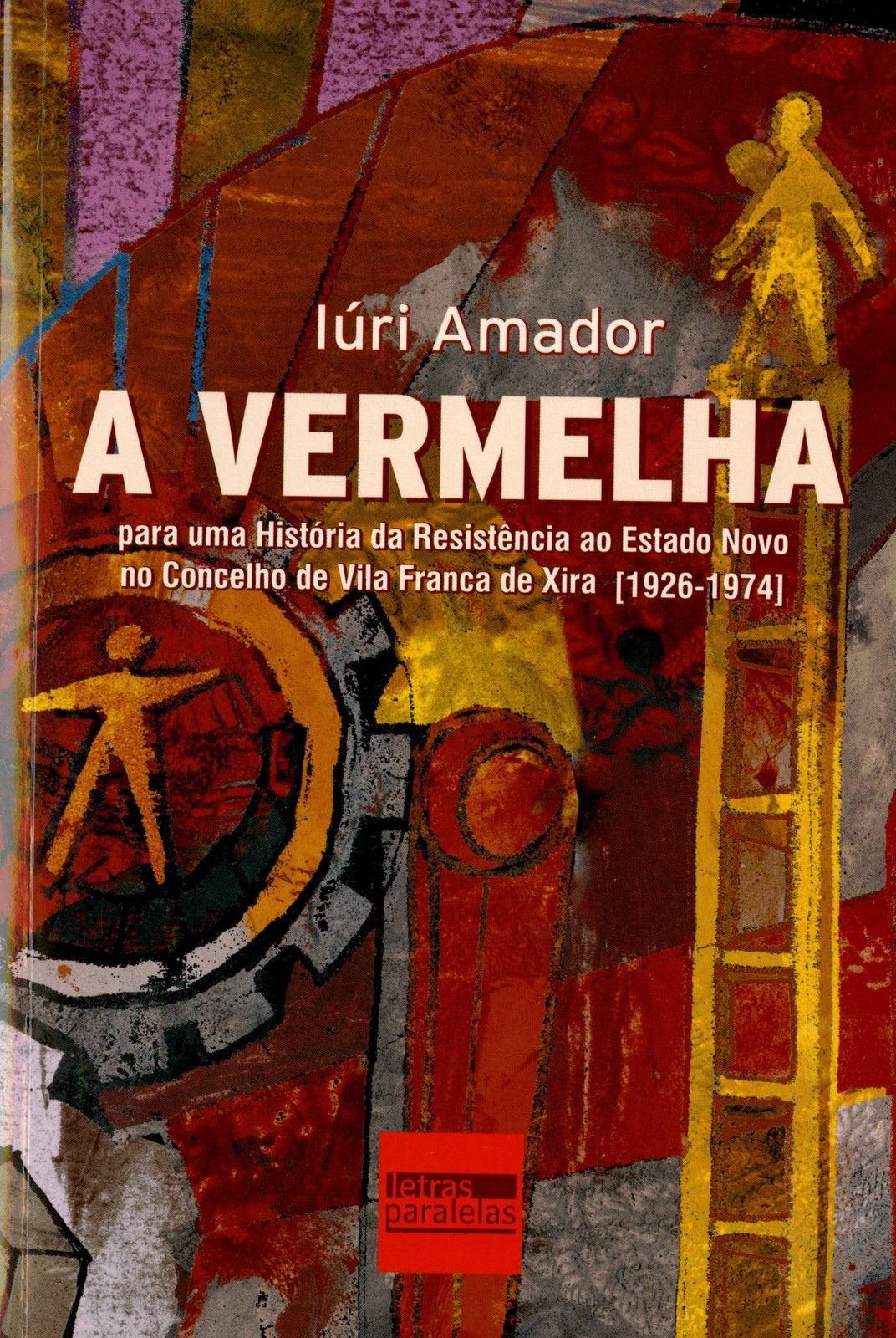 Iúri Amador - A Vermelha, para uma História da Resistência ao Estado Novo no Concelho de Vila Fra...