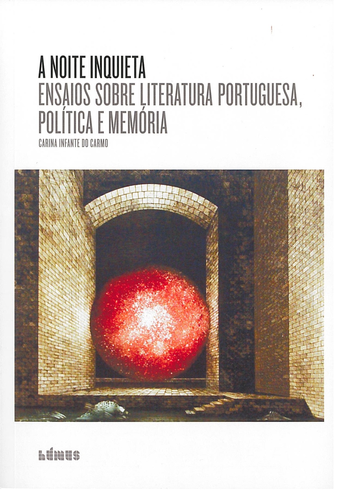 Carina Infante do Carmo - A  noite Inquieta, Ensaios sobre Literatura Portuguesa, Politica e Memória