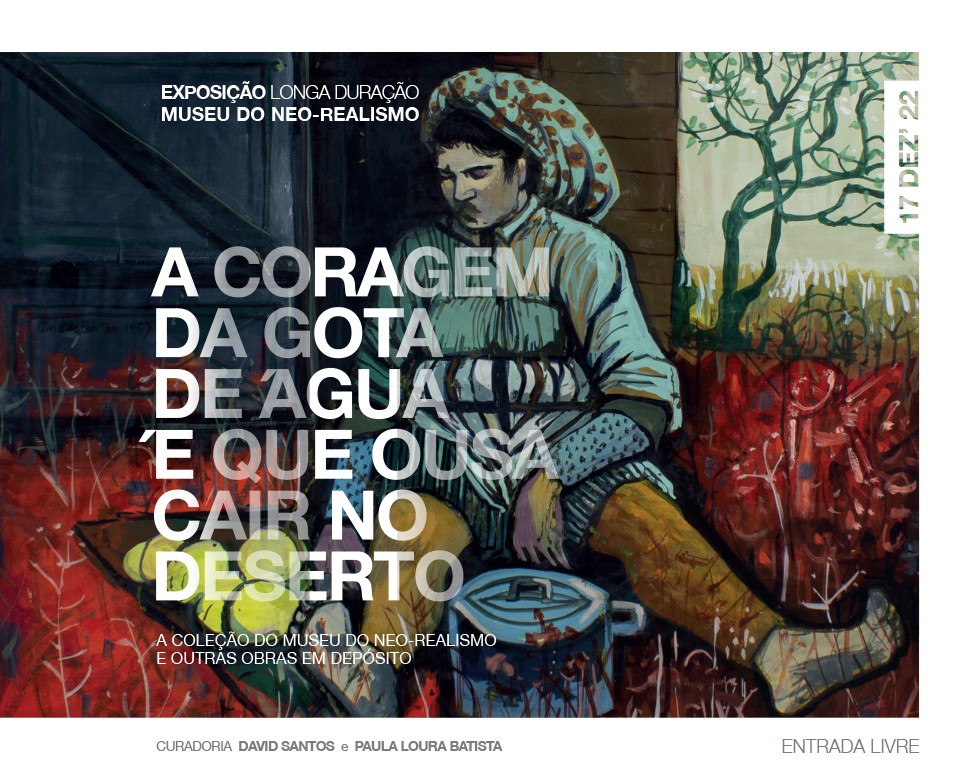 'A coragem da gota de água é que ousa cair no deserto. A coleção do Museu do Neo-Realismo e outra...