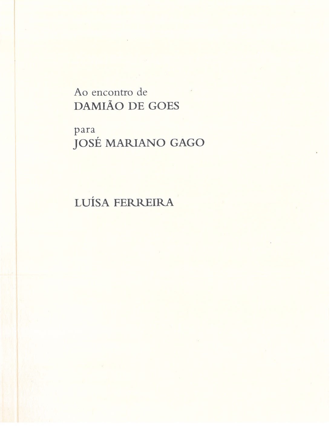 Luísa Ferreira - Ao encontro de DAMIÃO DE GOES PARA JOSÉ MARIANO GAGO