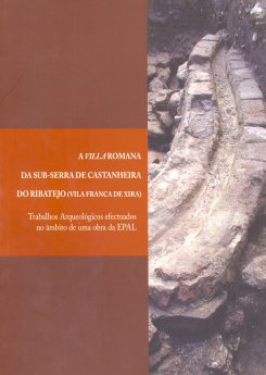 A Villa Romana, da Sub-Serra de Castanheira do Ribatejo: Trabalhos Arqueológicos 