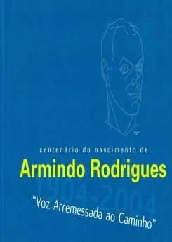 Centenário de nascimento de Armindo Rodrigues, “Voz Arremessada ao Caminho”