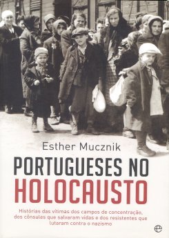 Esther Mucznik - Portugueses no Holocausto, Histórias das vítimas dos campos de concentração, do...