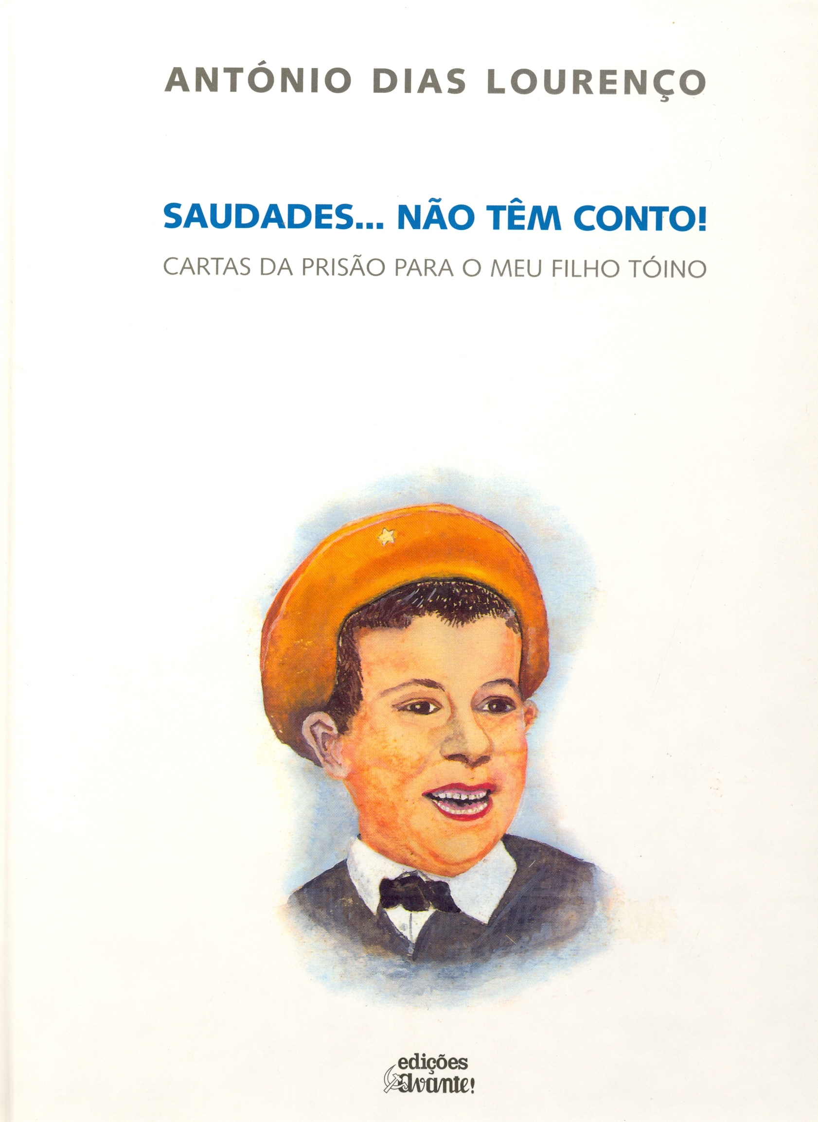 António Dias Lourenço - Saudades…Não Têm Conto! Cartas da Prisão para o Meu Filho Tónio